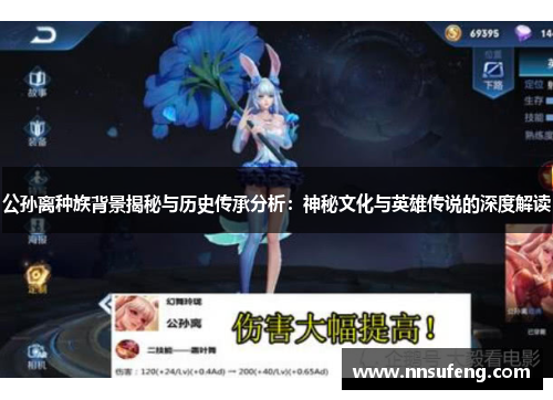 公孙离种族背景揭秘与历史传承分析：神秘文化与英雄传说的深度解读